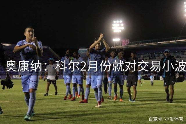 奥康纳：科尔2月份就对交易小波特不感兴趣 现在应该也没改变主意