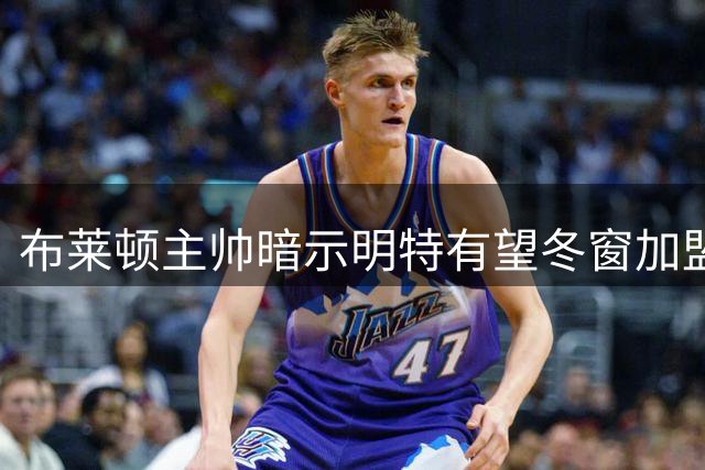 布莱顿主帅暗示明特有望冬窗加盟红军