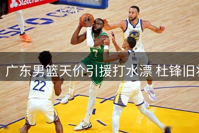 广东男篮天价引援打水漂 杜锋旧将转投广州引热议