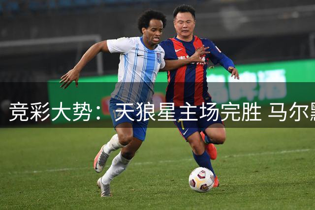 竞彩大势：天狼星主场完胜 马尔默不宜高估
