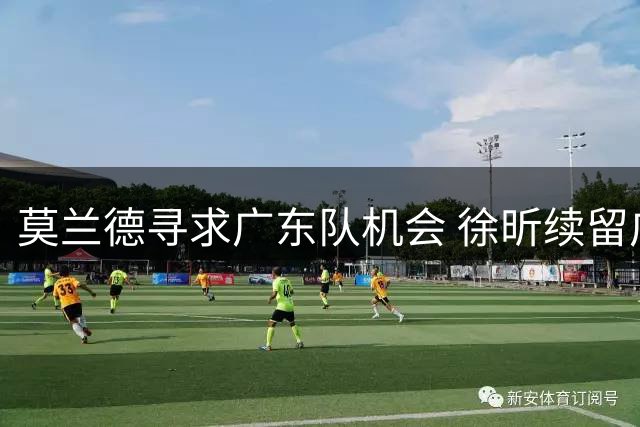莫兰德寻求广东队机会 徐昕续留广州成定局