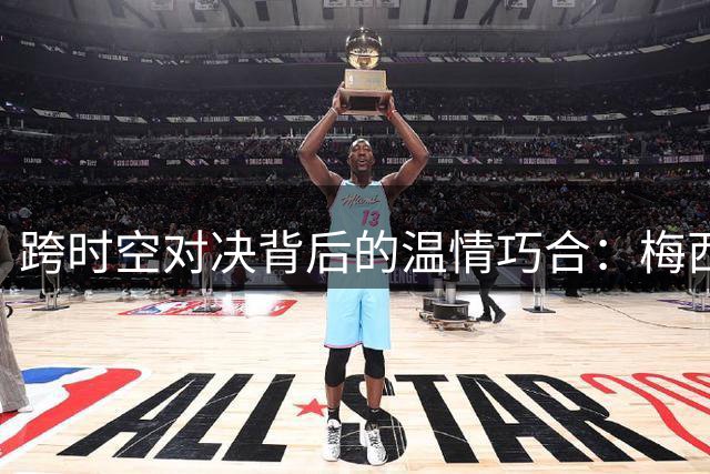 跨时空对决背后的温情巧合：梅西与亚马尔19年前婴儿照引轰动