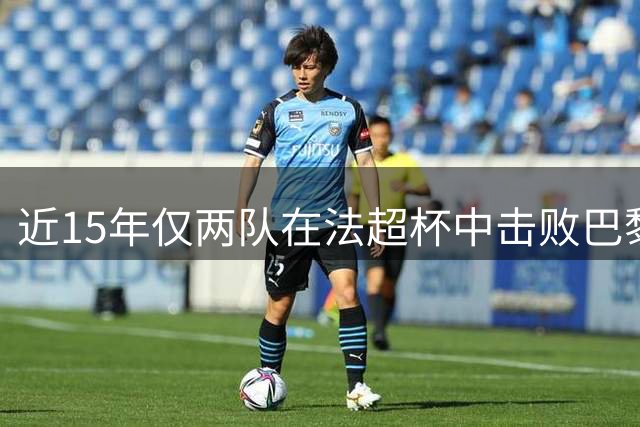 近15年仅两队在法超杯中击败巴黎：2026年朗斯和2021年里尔